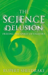 Book Summary – The Science Delusion: Freeing the Spirit of Enquiry by Rupert Sheldrake